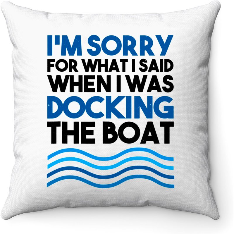 I'm Sorry For What I Said When I Was Docking The Boat Gift Throw Pillows — Decorative Cushions