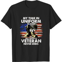 Veteran Shirt My Time In Uniform Is Over But Being A Veteran Never Ends Shirt — Mens T Shirts