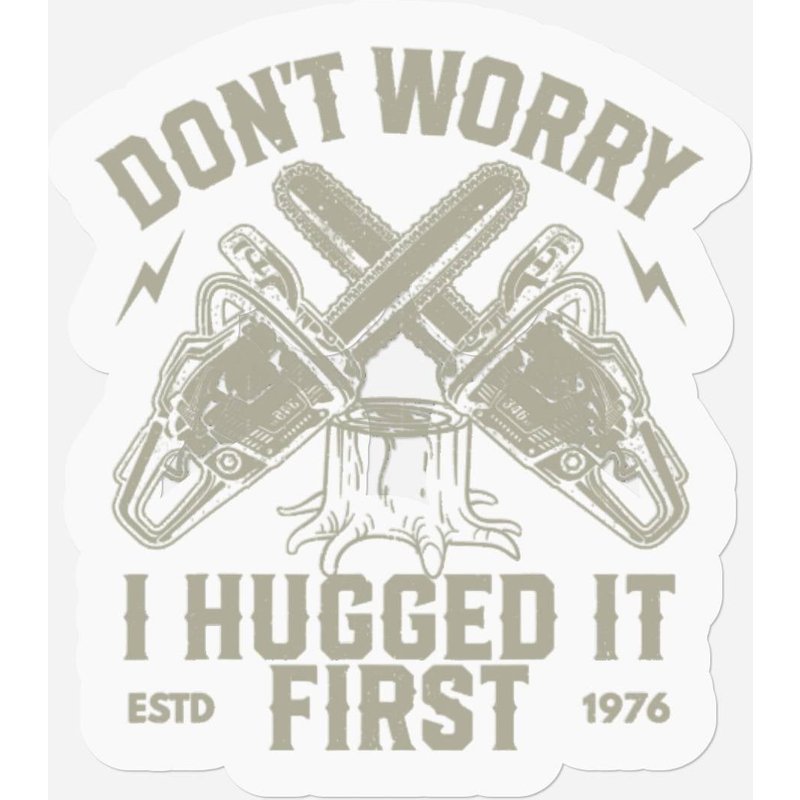 Dont Worry I Hugged It First Funny Lumberjack Logg Stickers — Stickers & Decals