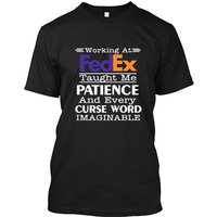 Working At Fedex Taught Me Patience And Every Curse Word Imaginable Shirt