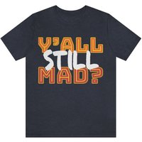 Y'all Still Mad Shirt