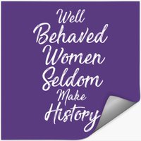 Well Behaved Women Seldom Make History Stickers