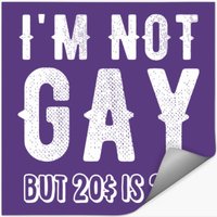 Gay - I'm Not Gay But 20$ Is 20$ — Autocollants et stickers