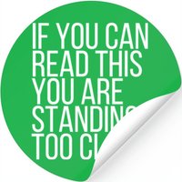 If You Can Read This You Are Standing To Close.