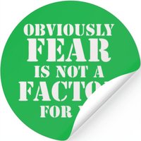 Obviously Fear Is Not A Factor For Me