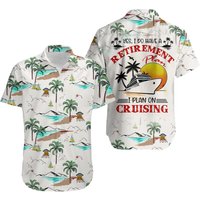 Cruising Yes I Do Have A Retirement Plan I Plan On Cruising Hawaiian Shirt
