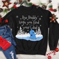 Bye Buddy Hope You Find Your Dad Sweatshirt