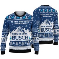 Show Me Your Busch To Hell With Your Mountains Christmas Sweater