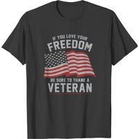 Independence Day If You Love Your Freedom Be Sure To Thank A Veteran T-shirts