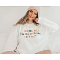 It's Me Hi I'm The Problem Sweatshirt