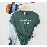 Sounds Gay Im In Shirt, Funny Gay Pride Tshirt — Mens T Shirts