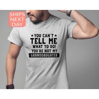 You Can't Tell Me What To Do You're Not My Granddaughter Shirt — Mens T Shirts