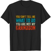 You Can't Tell Me What To Do You're Not My Grandson Shirt — Mens T Shirts