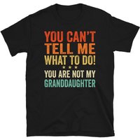 Granddaughter Gift, You Can't Tell Me What To Do You're Not My Granddaughter Funny Tshirt