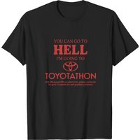 You Can Go To Hell I'm Going To Toyotathon Tee