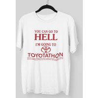 You Can Go To Hell Im Going To Toyotathon Shirt