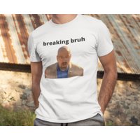 Breaking Bruh Breaking Bad Funny Meme T-shirt