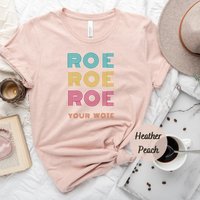 Roe Roe Roe Your Vote Shirt, Vote Shirt, Equality Shirt