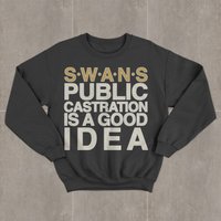 Swans Public Castration Is A Good Idea Sweatshirt