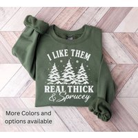 I Like Them Real Thick And Sprucey Sweatshirt
