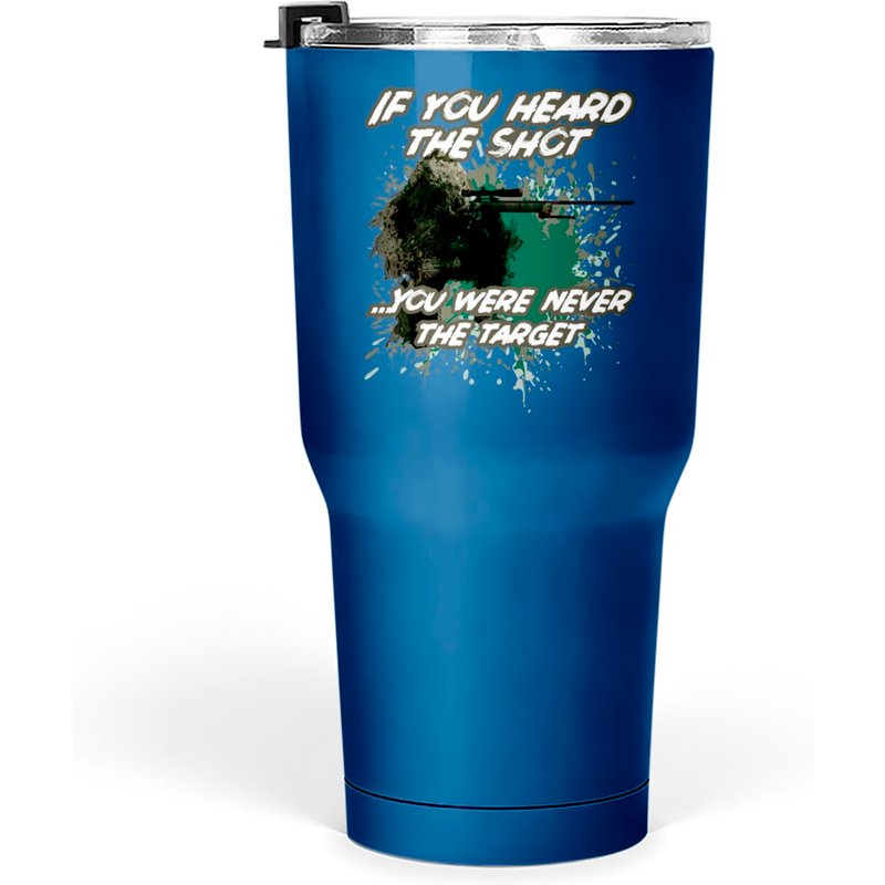If You Heard The Shot...you Were Never The Target Tumblers 30 Oz — Mugs & Tumblers