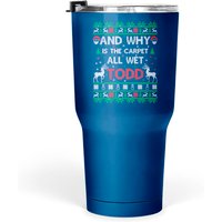Why Is The Carpet All Wet Todd Ugly Christmas Holiday Gift Tumblers 30 Oz