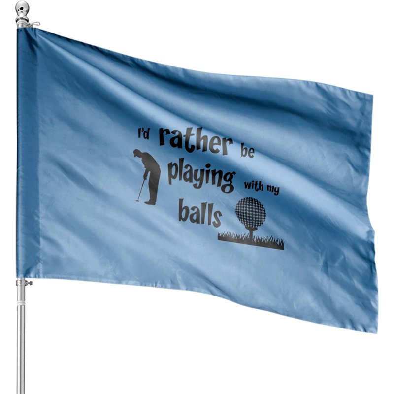 I’d Rather Be Playing With My Balls - Funny Golf - House Flags — Decorative Flags