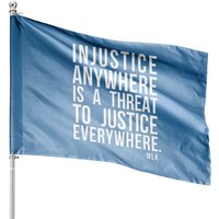 Injustice Anywhere Is A Threat To Justice Everywhere Front House Flags