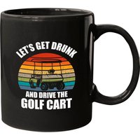 Let's Get Drunk And Drive The Golf Cart Funny Mugs