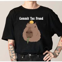 Commit Tax Fraud Capybara Shirt, Funny Meme Shirt, Unisex Commit Tax Fraud Shirt