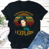 I Never Argue I Explain T-shirt, Violet Crawley Downton Abbey Shirt