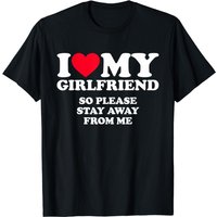I Love My Girlfriend Shirt I Love My Girlfriend So Stay Away T-shirt