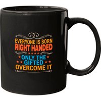 Everyone Is Born Right Handed Gifted Overcome It L Mugs