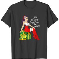 Im So Good Santa Came Twice Sexy Christmas Women G T-shirts