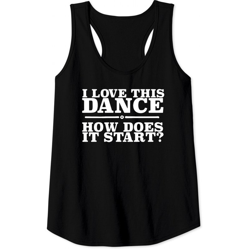 I Love This Dance How Does I Start Dance Tank Tops — Mens T Shirts
