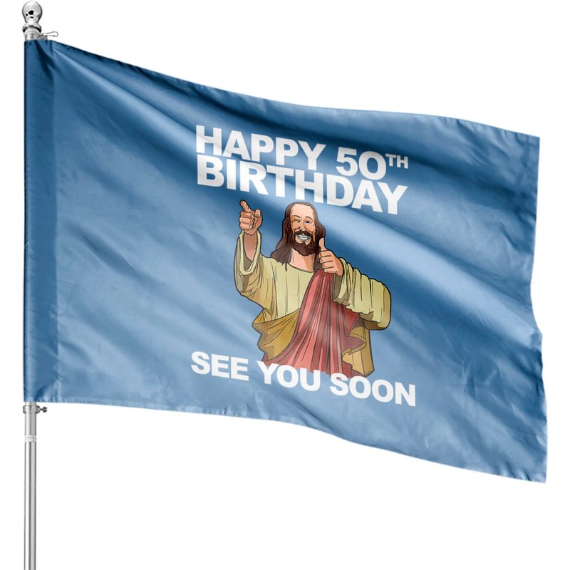 Jesus Happy 50th Birthday See You Soon Funny Group House Flags — Decorative Flags
