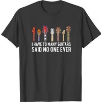 I Have Too Many Guitars Said No One I Have Too Many Guitars Said No One Ever Lover Birthday Gift For Guitaristby Creative Zizou (2) T-shirts
