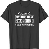 Busy Mom I Can't My Kids Has Practice A Game Or Something (1) T-shirts