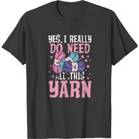 Yarn Lovers Yes I Really Do Need All This Yarn T-shirts