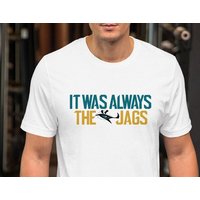 It Was Always The Jags T-shirt — Mens T Shirts