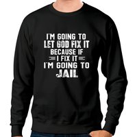 I'm Going To Let God Fix It Because If I Fix It I'm Going To Jail - Funny Saying - Sweatshirts — Sweats à capuche pour hommes