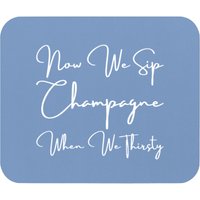Now We Sip Champagne When We Thirsty Mouse Pads
