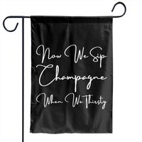 Now We Sip Champagne When We Thirsty Garden Flags — Drapeaux décoratifs