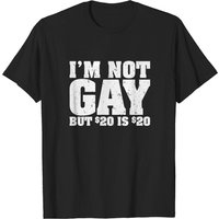 I'm Not Gay But $20 Is $20 T-shirts