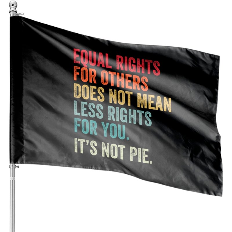 Equality - Equal Rights For Others It's Not Pie House Flags — Decorative Flags