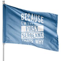 Because I'm The First Sergeant 1sg - That's Why House Flags