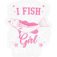 I Know I Fish Like A Girl Try To Keep Up Stickers — Stickers & Decals