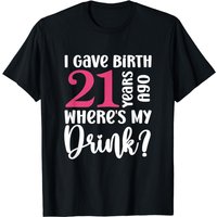 I Gave Birth 21 Years Ago Where's My Drink 21st Birthday T-shirt — Mens T Shirts