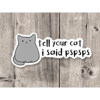 Tell Your Cat I Said Pspsps Sticker, Funny Sticker — Autocollants et stickers
