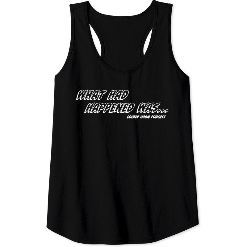 What Had Happened Was Tank Tops - Locker Room Podcast - Tank Tops — T-shirts pour hommes